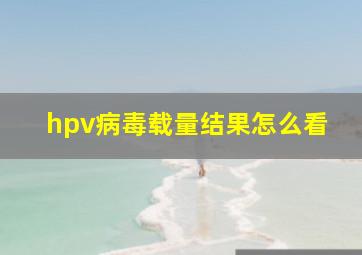 hpv病毒载量结果怎么看