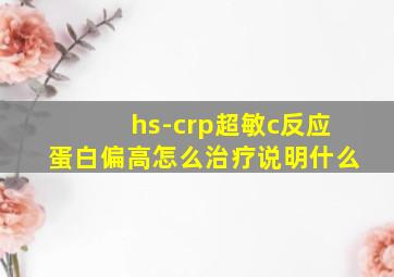 hs-crp超敏c反应蛋白偏高怎么治疗说明什么