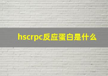 hscrpc反应蛋白是什么