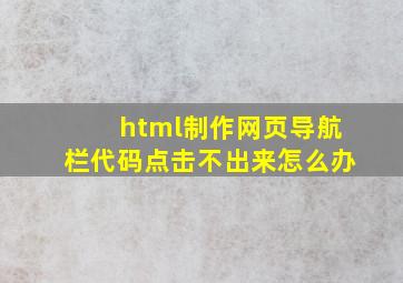 html制作网页导航栏代码点击不出来怎么办