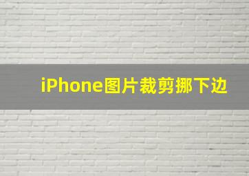 iPhone图片裁剪挪下边