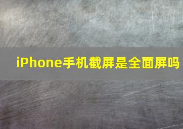 iPhone手机截屏是全面屏吗