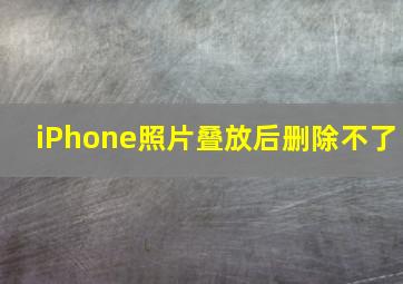 iPhone照片叠放后删除不了