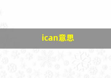 ican意思