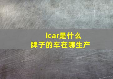 icar是什么牌子的车在哪生产