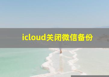 icloud关闭微信备份