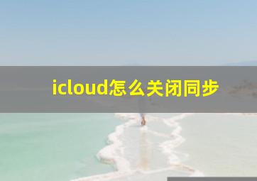 icloud怎么关闭同步