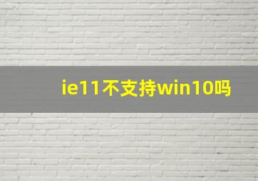 ie11不支持win10吗