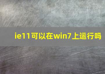 ie11可以在win7上运行吗