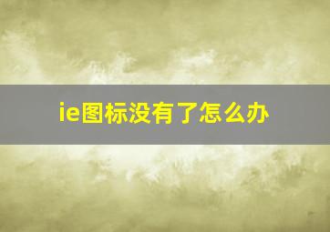 ie图标没有了怎么办