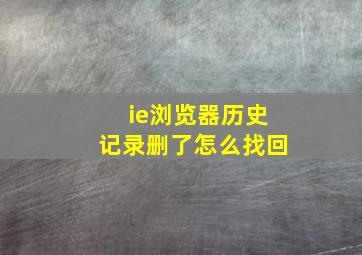 ie浏览器历史记录删了怎么找回