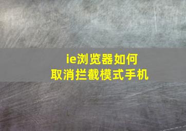 ie浏览器如何取消拦截模式手机