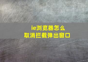 ie浏览器怎么取消拦截弹出窗口