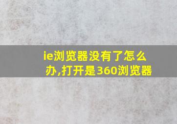 ie浏览器没有了怎么办,打开是360浏览器