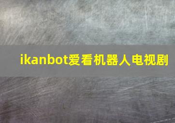 ikanbot爱看机器人电视剧