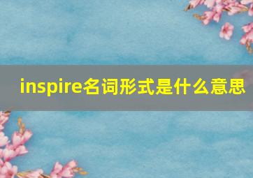 inspire名词形式是什么意思