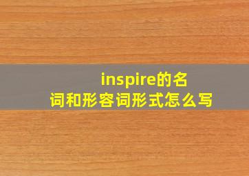 inspire的名词和形容词形式怎么写