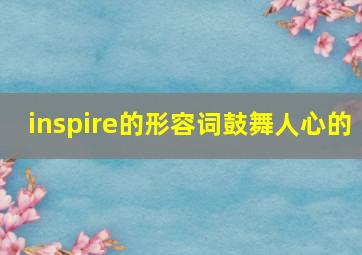 inspire的形容词鼓舞人心的