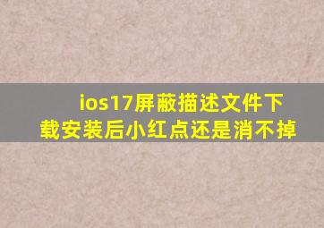 ios17屏蔽描述文件下载安装后小红点还是消不掉