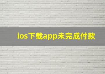 ios下载app未完成付款