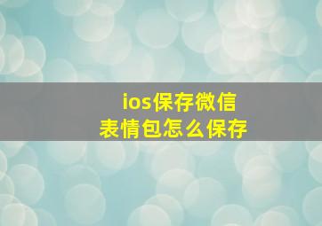 ios保存微信表情包怎么保存