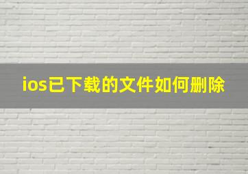 ios已下载的文件如何删除