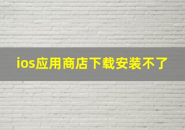 ios应用商店下载安装不了