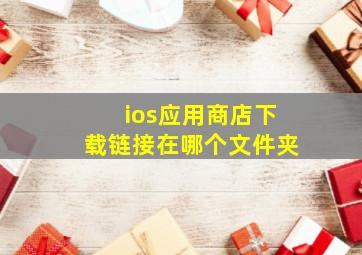 ios应用商店下载链接在哪个文件夹