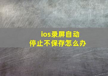 ios录屏自动停止不保存怎么办