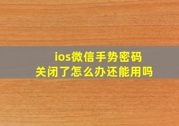 ios微信手势密码关闭了怎么办还能用吗