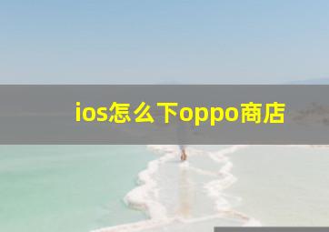 ios怎么下oppo商店