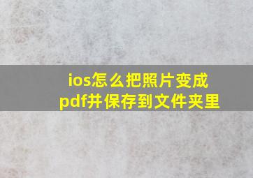 ios怎么把照片变成pdf并保存到文件夹里