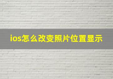 ios怎么改变照片位置显示