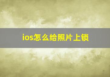 ios怎么给照片上锁