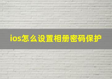 ios怎么设置相册密码保护