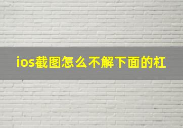 ios截图怎么不解下面的杠