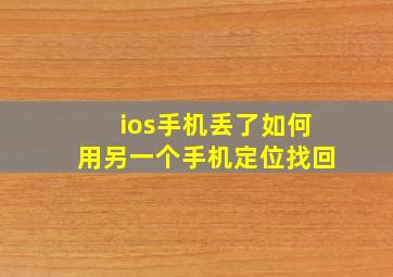 ios手机丢了如何用另一个手机定位找回