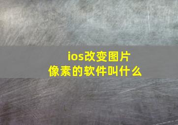 ios改变图片像素的软件叫什么