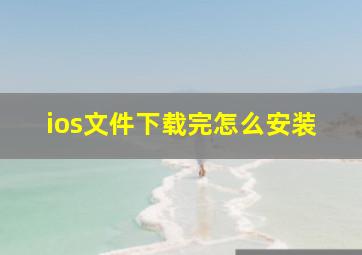 ios文件下载完怎么安装