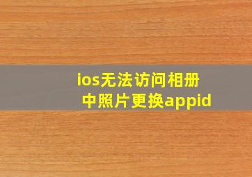 ios无法访问相册中照片更换appid