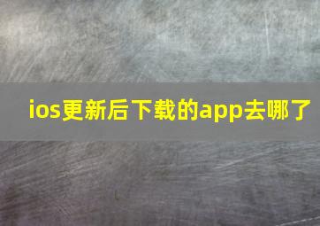 ios更新后下载的app去哪了