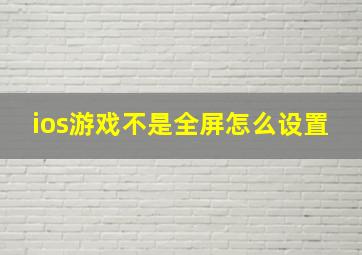 ios游戏不是全屏怎么设置