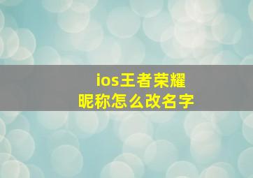 ios王者荣耀昵称怎么改名字