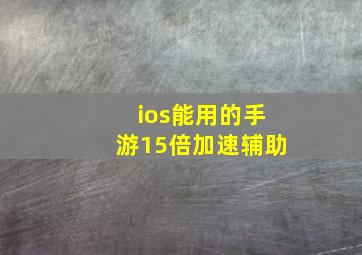 ios能用的手游15倍加速辅助