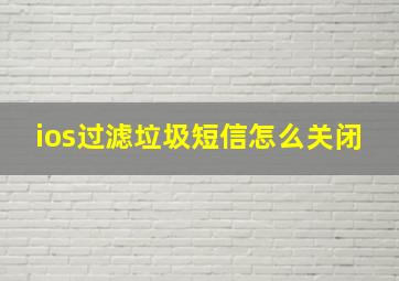 ios过滤垃圾短信怎么关闭