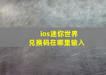 ios迷你世界兑换码在哪里输入