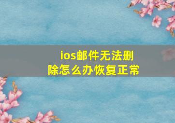 ios邮件无法删除怎么办恢复正常