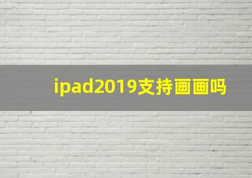 ipad2019支持画画吗