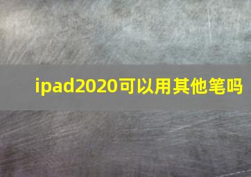 ipad2020可以用其他笔吗