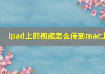 ipad上的视频怎么传到mac上